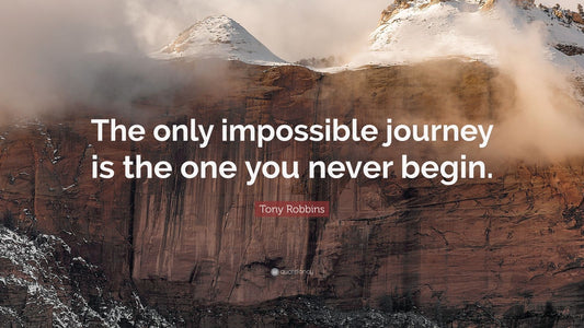 The only impossible journey is the one you never begin