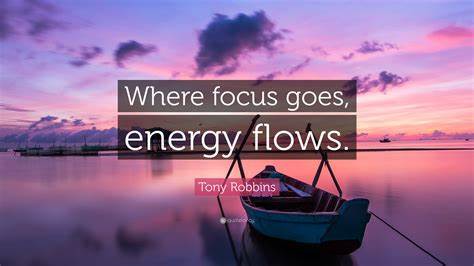 Where focus goes, energy flows