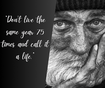 Don't live the same year 75 times and call it a life