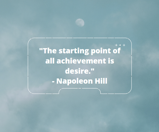 The starting point of all achievement is desire