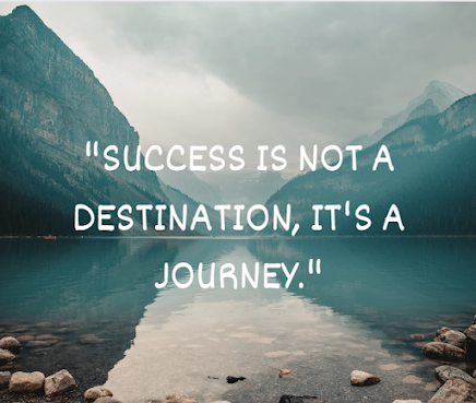Success is not a destination, it's a journey
