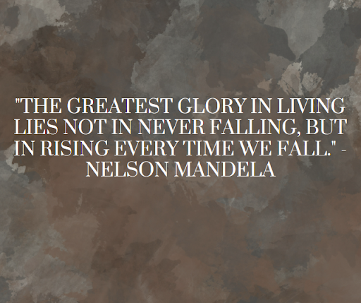 The greatest glory in living lies not in never falling, but in rising every time we fall