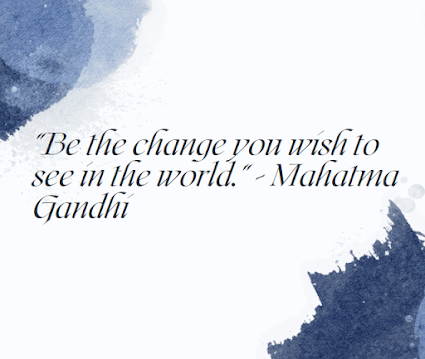 Be the change you wish to see in the world