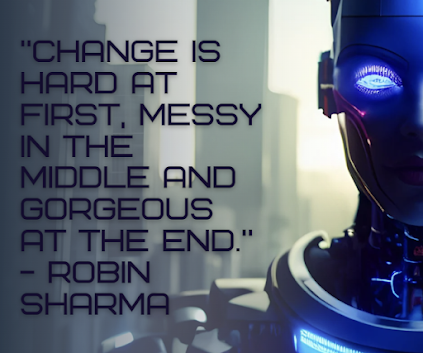 Change is hard at first, messy in the middle, and gorgeous at the end
