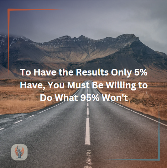 To Have the Results Only 5% Have, You Must Be Willing to Do What 95% Won't