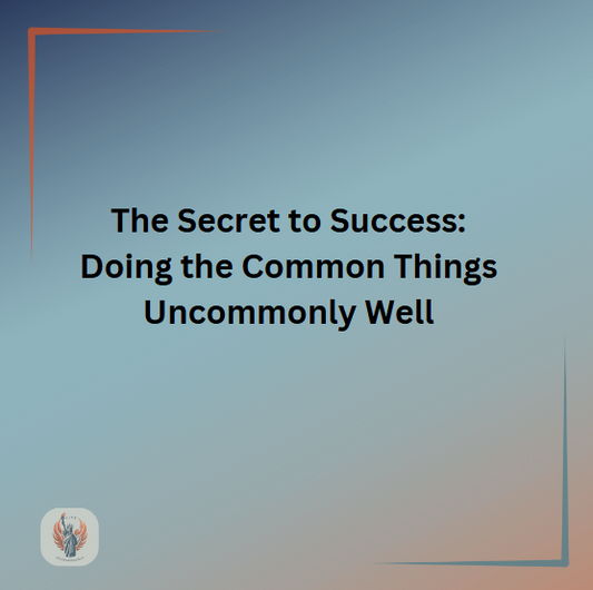 The Secret to Success: Doing the Common Things Uncommonly Well