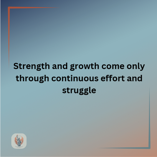 Strength and growth come only through continuous effort and struggle