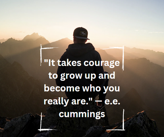 It takes courage to grow up and become who you really are