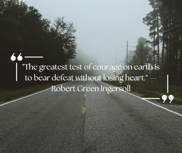The greatest test of courage on earth is to bear defeat without losing heart