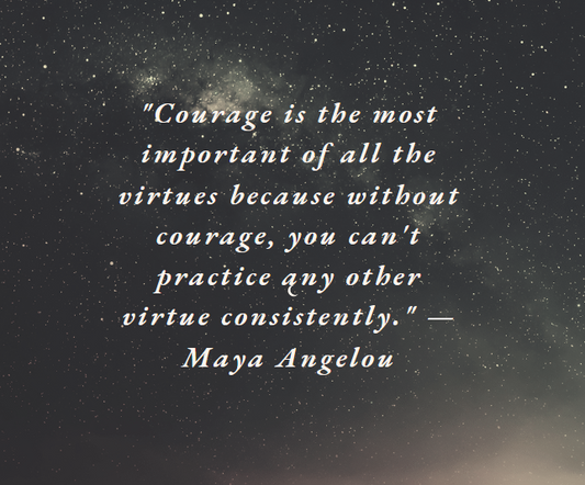 Courage is the most important of all the virtues because without courage, you can't practice any other virtue consistently