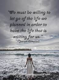 We must be willing to let go of the life we planned so as to have the life that is waiting for us