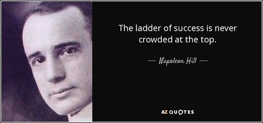 The ladder of success is never crowded at the top
