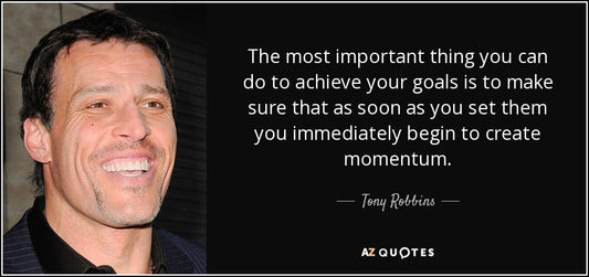 The most important thing you can do to achieve your goals is to make sure that as soon as you set them, you immediately begin to create momentum