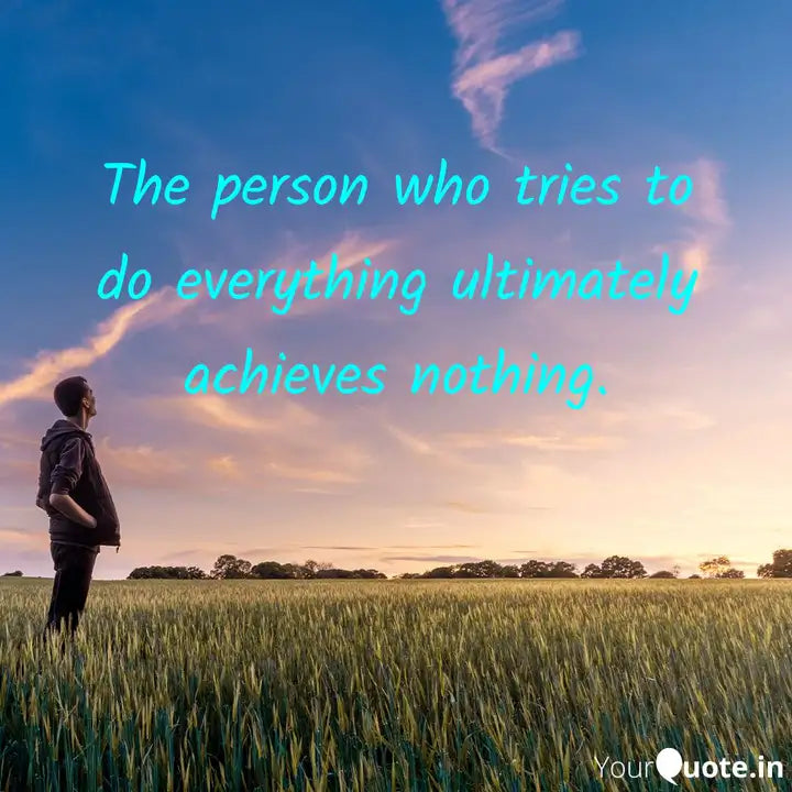 The person who tries to do everything ultimately achieves nothing