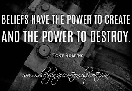 Beliefs have the power to create and the power to destroy