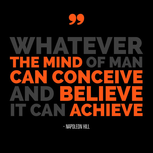 Whatever the mind of man can conceive and believe, it can achieve