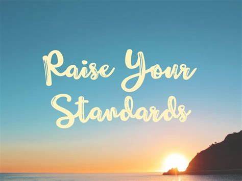 If you want to change your life, you have to raise your standards