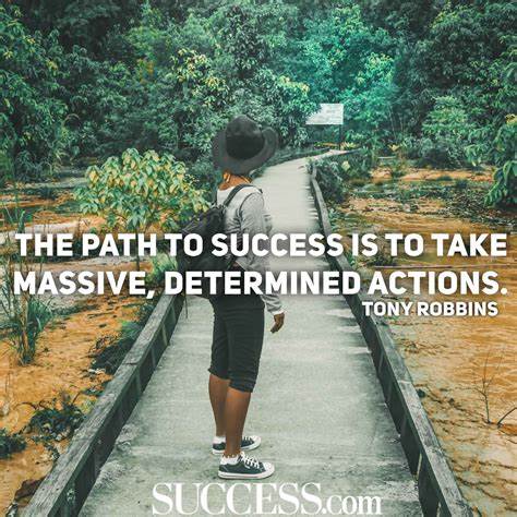 "The key to success is to take massive, determined action." - Tony Robbins