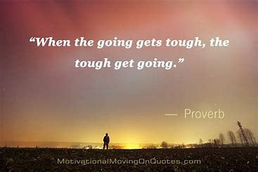 When the going gets tough, the tough get going
