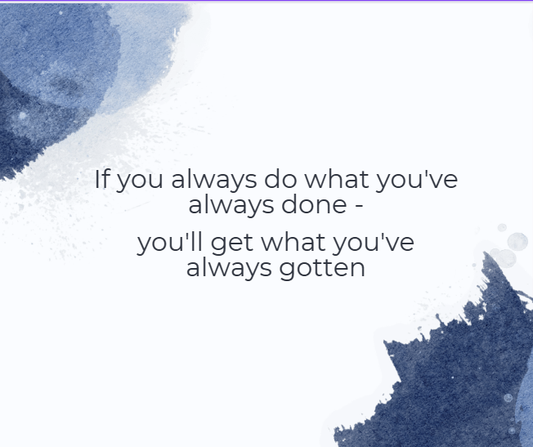 If you do what you've always done, you'll get what you've always gotten