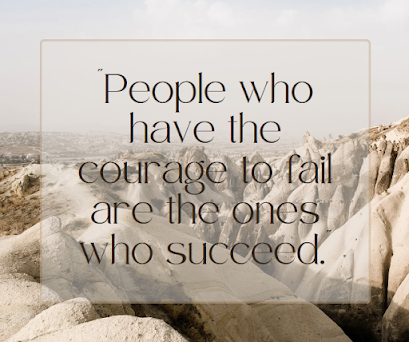 People who have the courage to fail are the ones who succeed