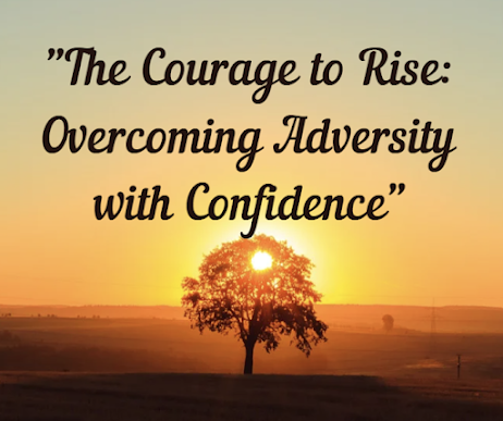 The ability to rise above adversity with confidence requires courage