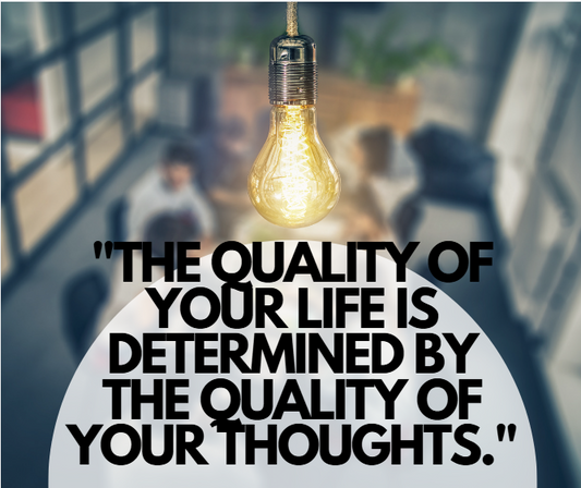 The Quality of Your Life is Determined by the Quality of Your Thoughts