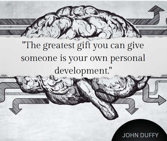 The greatest gift you can give someone is your own personal development