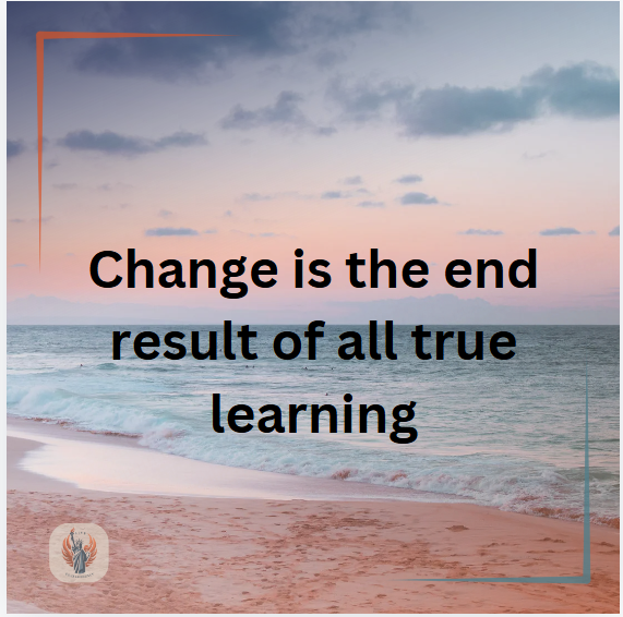 Change is the end result of all true learning