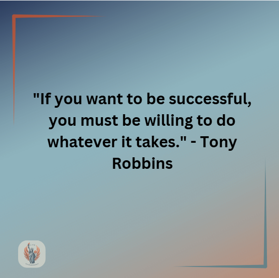 If you want to be successful, you must be willing to do whatever it takes