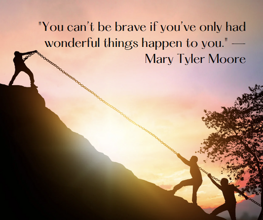 You can’t be brave if you’ve only had wonderful things happen to you