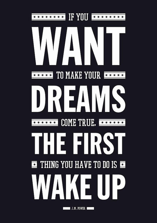 If You Want to Make Your Dreams Come True, the First Thing You Have to Do is Wake Up