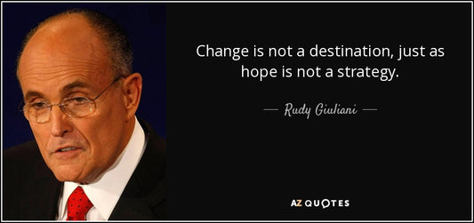 Change is not a destination, just as hope is not a strategy